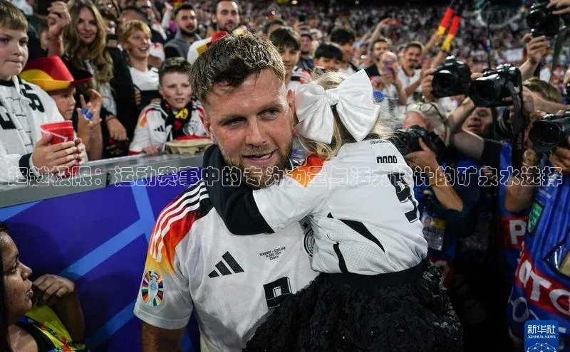 焦点娱乐下载手机版极氪智能科技超越极限：运动赛事中的专为力量与活力设计的矿泉水选择