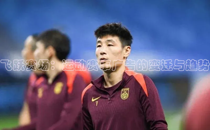 焦点娱乐app下载神思电子飞跃赛场：运动赛事广告的变迁与趋势