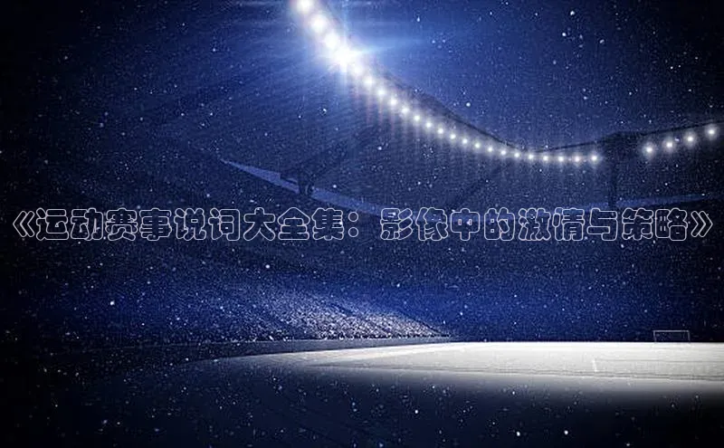 《运动赛事说词大全集：影像中的激情与策略》