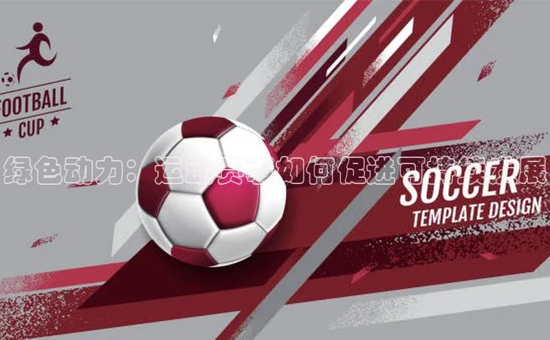 绿色动力：运动赛事如何促进可持续发展