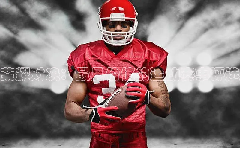 荣耀对决：最具价值的运动赛事评选