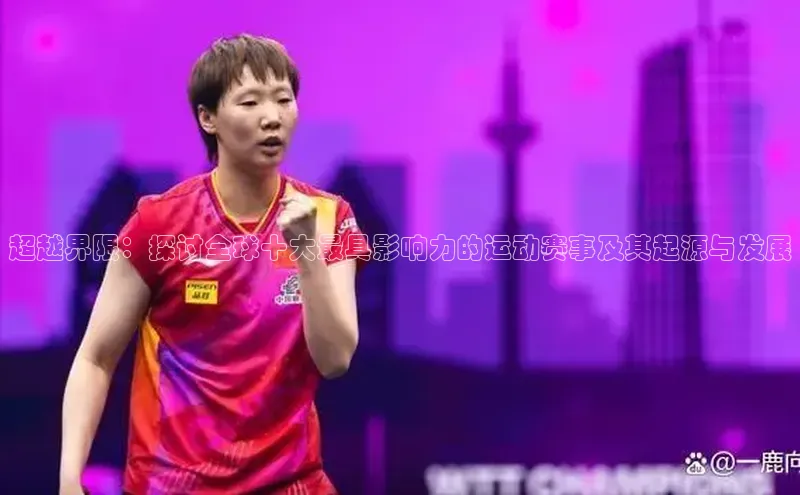 超越界限：探讨全球十大最具影响力的运动赛事及其起源与发展
