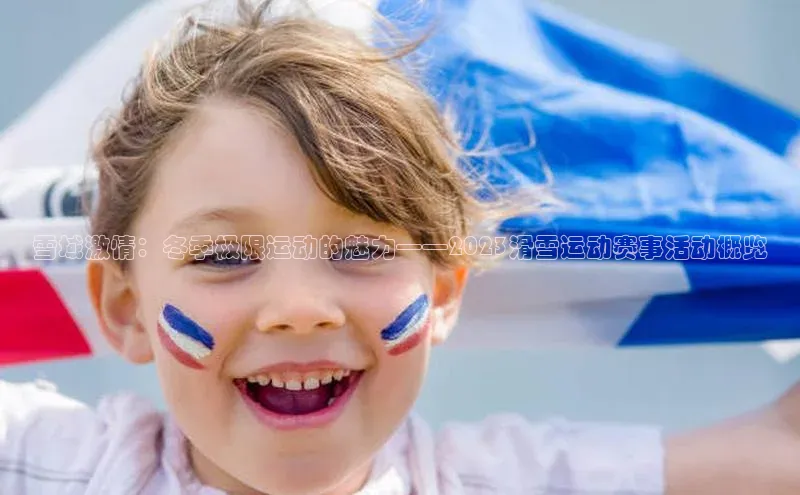 雪域激情：冬季极限运动的魅力——2023滑雪运动赛事活动概览