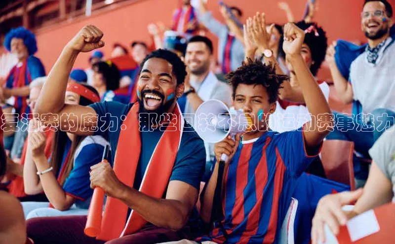 复活赛的魔力：那些回转不息的运动赛事魅力