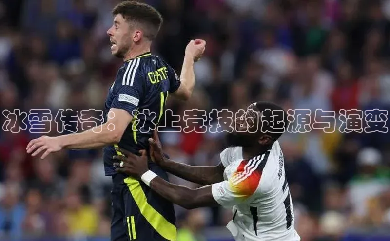 冰雪传奇：冰上竞技的起源与演变