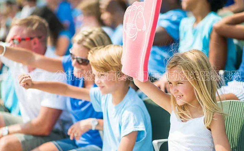 股市风云：分析顶级体育赛事如何驱动相关股票表现